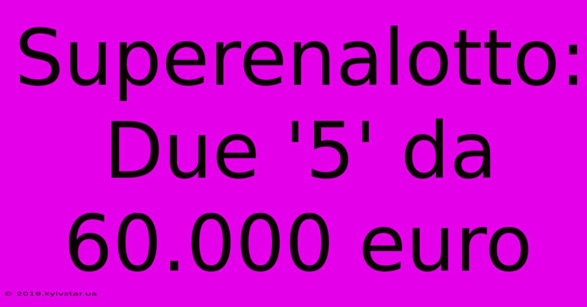 Superenalotto: Due '5' Da 60.000 Euro