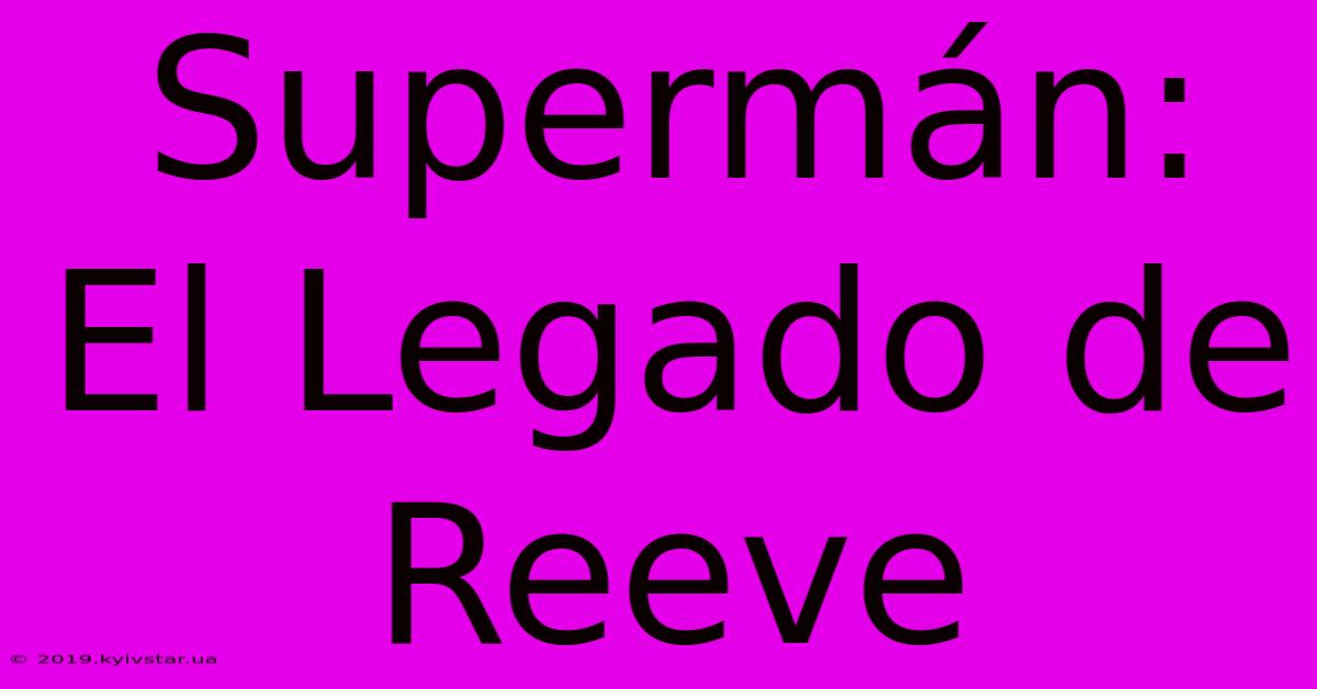 Supermán: El Legado De Reeve