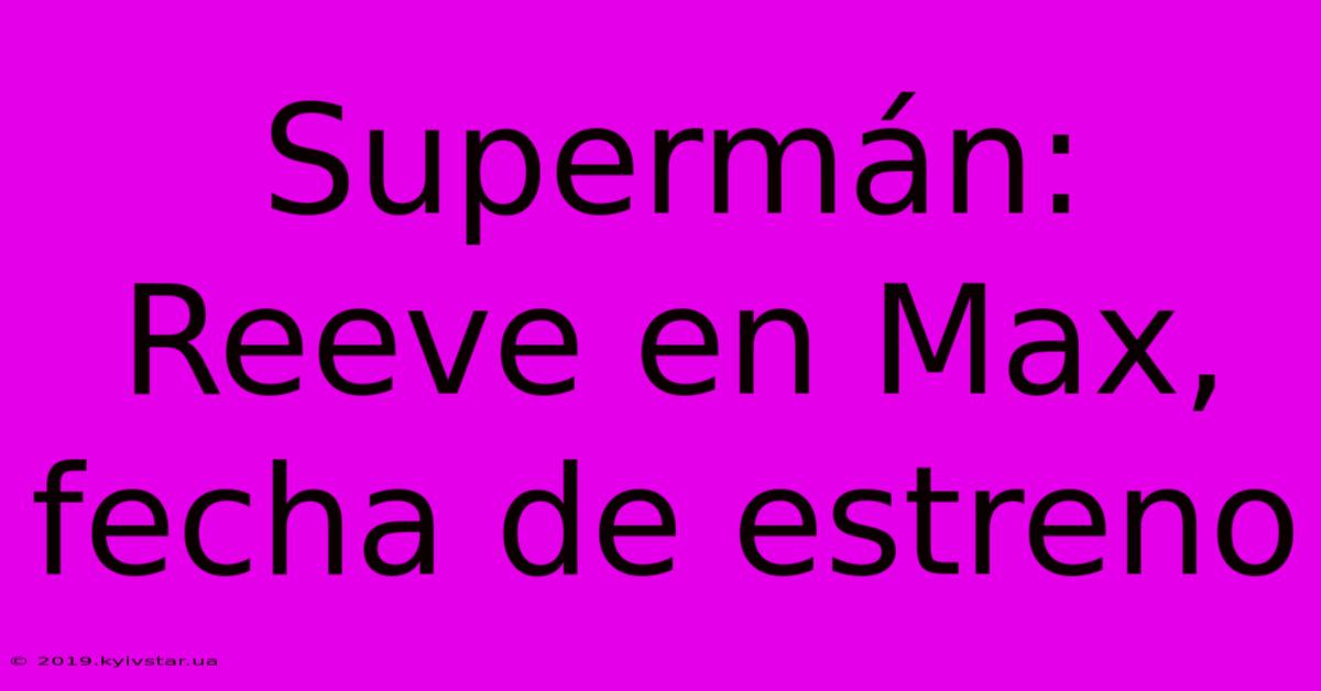 Supermán: Reeve En Max, Fecha De Estreno