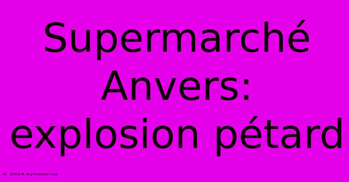 Supermarché Anvers: Explosion Pétard