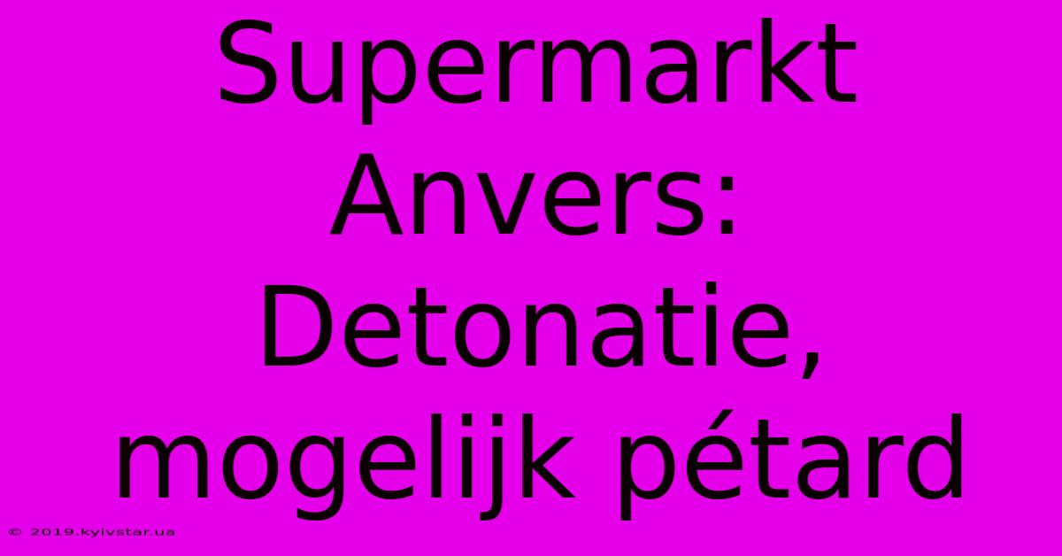 Supermarkt Anvers: Detonatie, Mogelijk Pétard