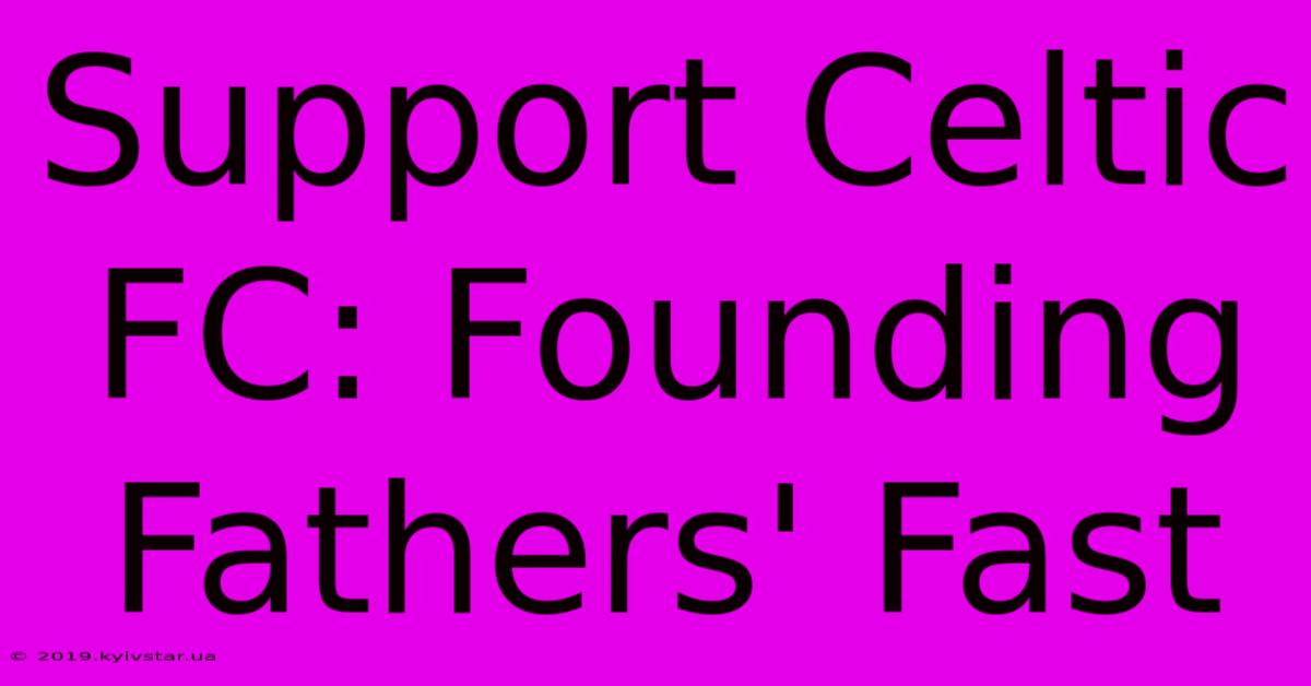 Support Celtic FC: Founding Fathers' Fast