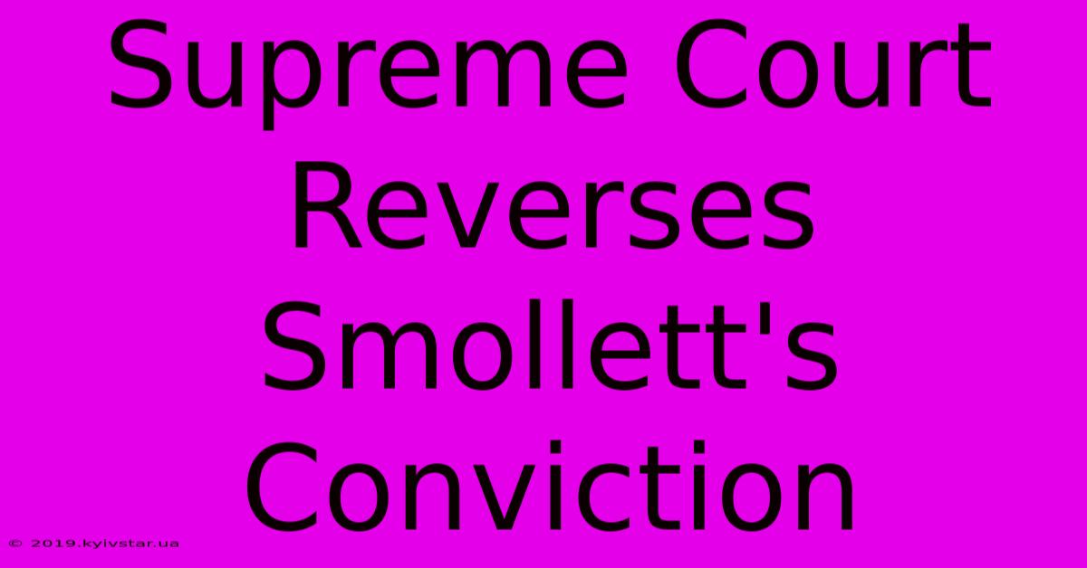 Supreme Court Reverses Smollett's Conviction