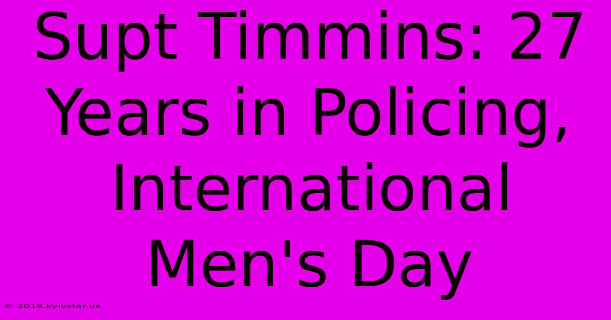 Supt Timmins: 27 Years In Policing, International Men's Day