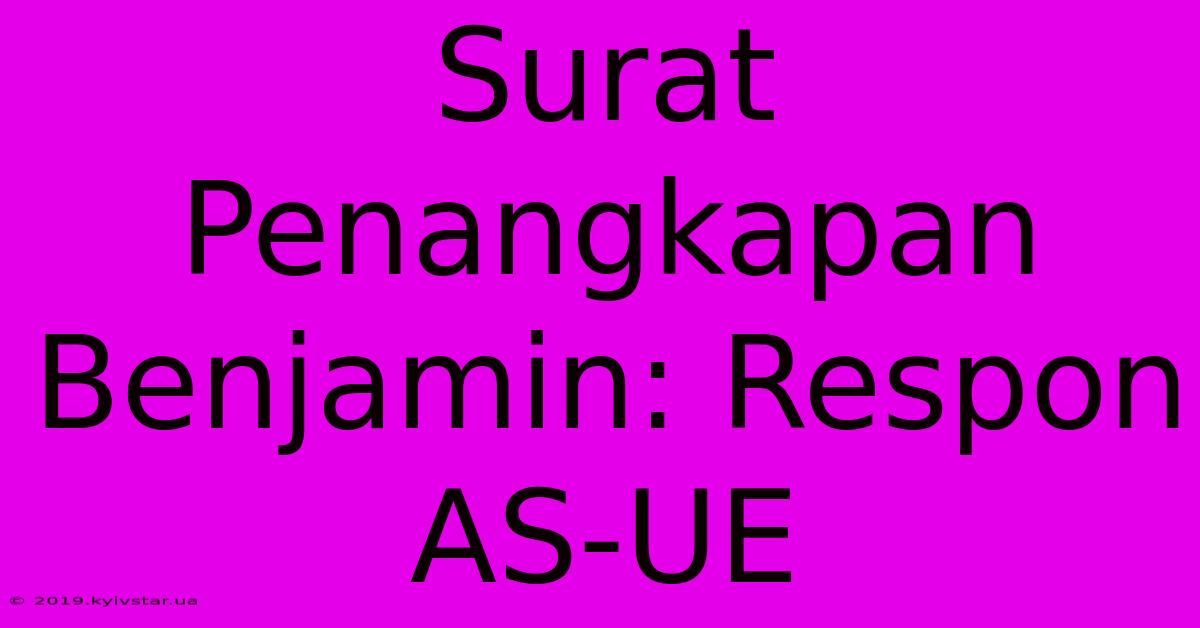 Surat Penangkapan Benjamin: Respon AS-UE