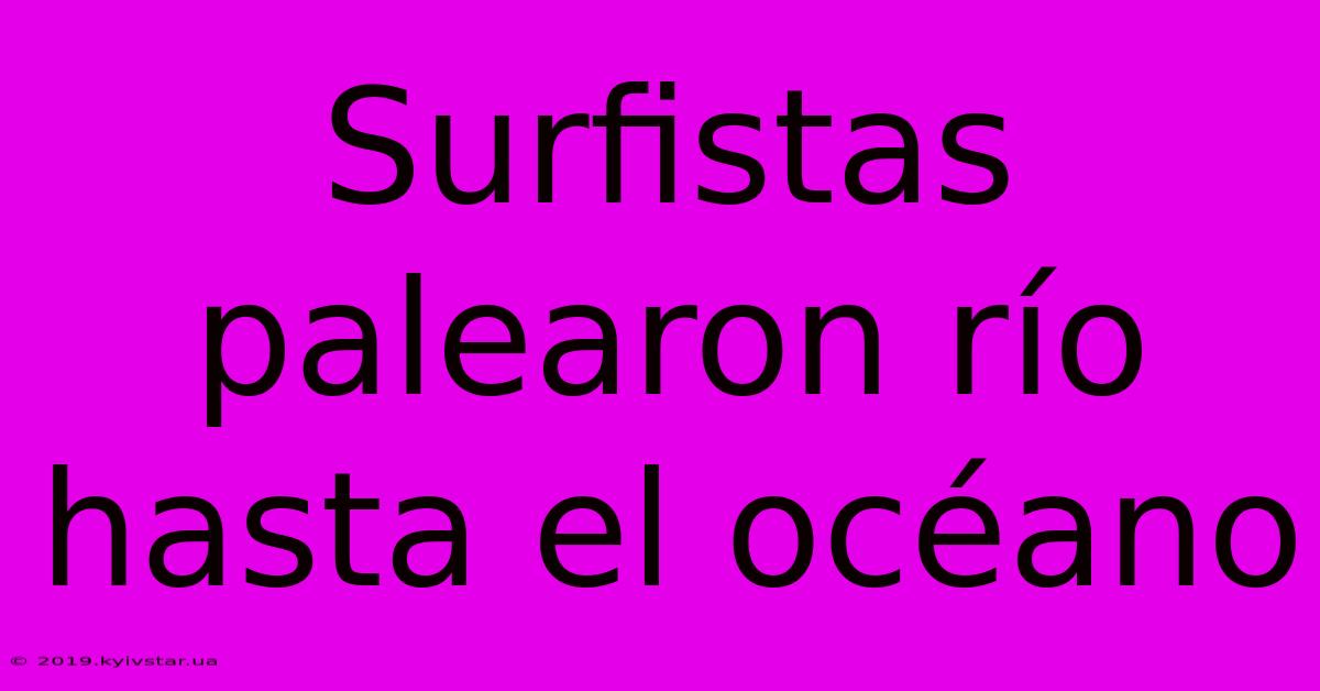 Surfistas Palearon Río Hasta El Océano