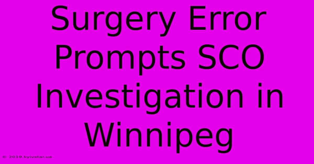 Surgery Error Prompts SCO Investigation In Winnipeg 