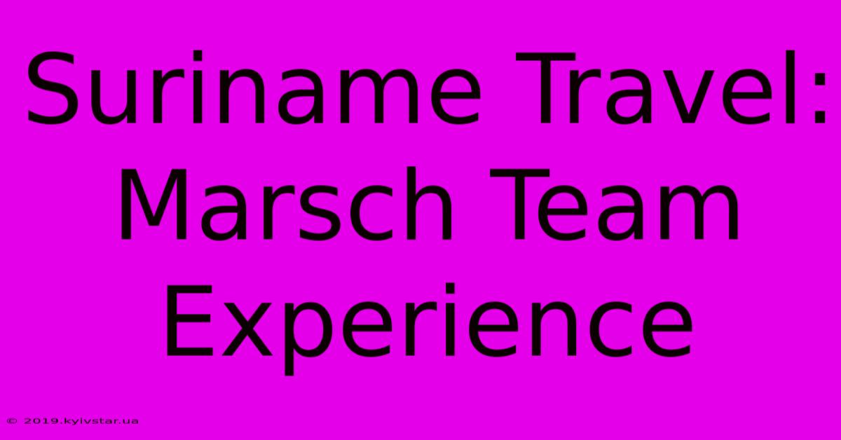 Suriname Travel: Marsch Team Experience