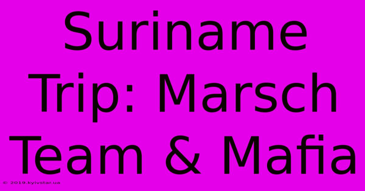 Suriname Trip: Marsch Team & Mafia