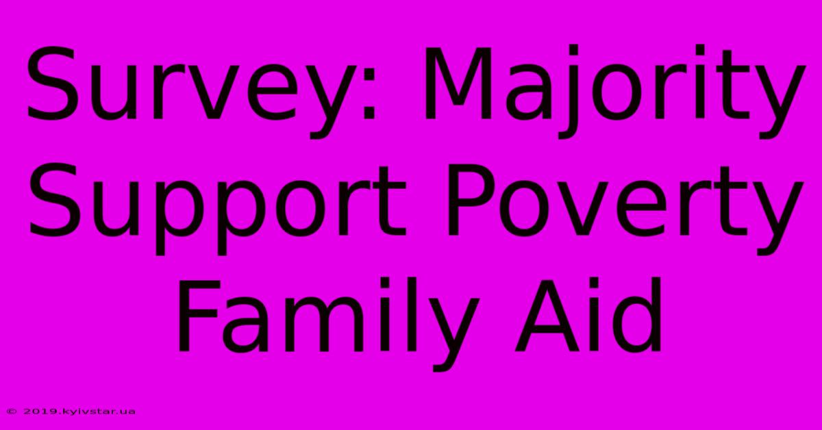 Survey: Majority Support Poverty Family Aid