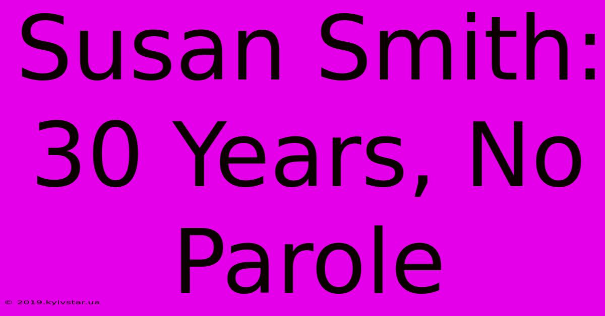 Susan Smith: 30 Years, No Parole