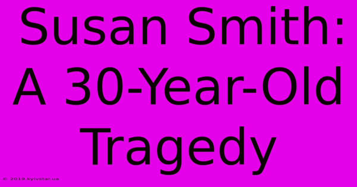 Susan Smith: A 30-Year-Old Tragedy