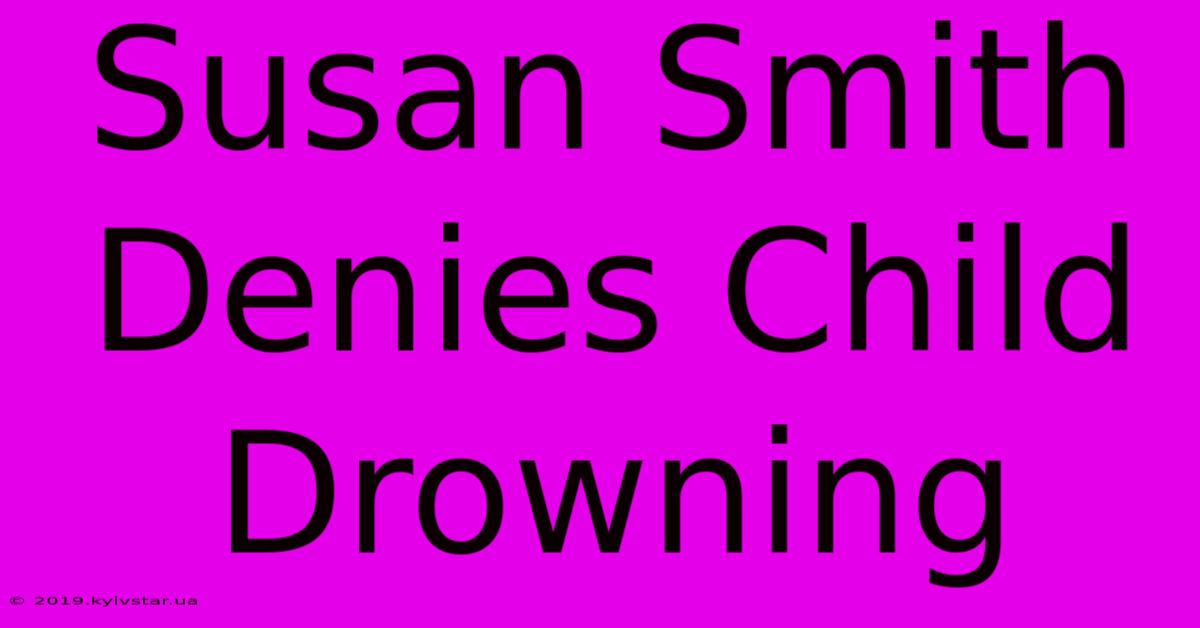 Susan Smith Denies Child Drowning