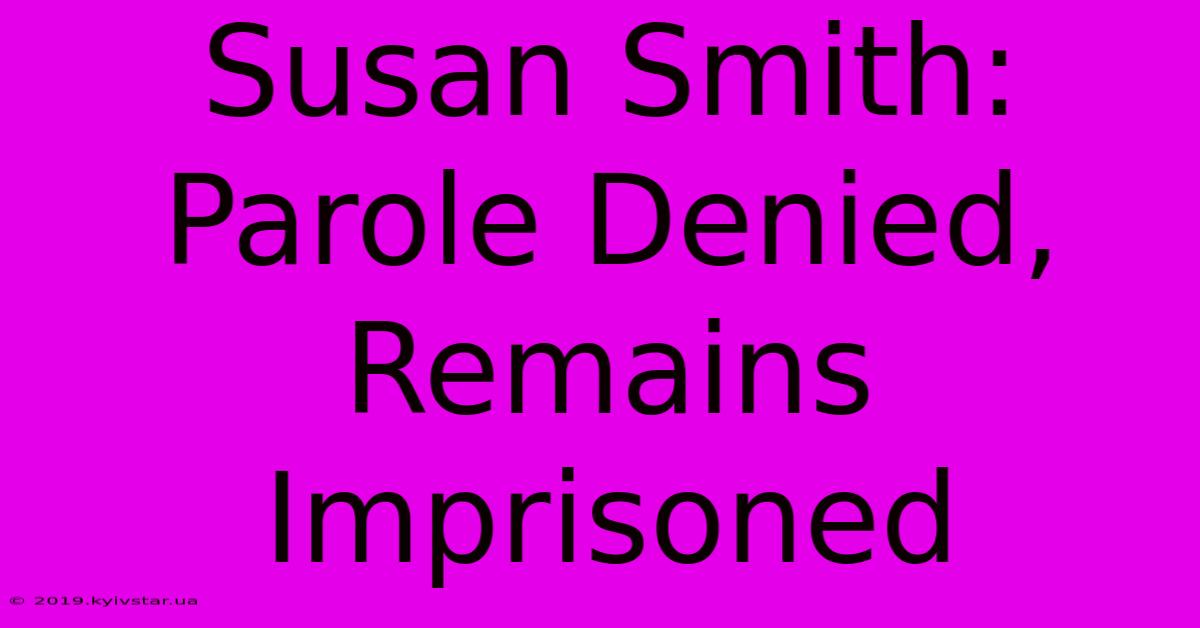 Susan Smith: Parole Denied, Remains Imprisoned