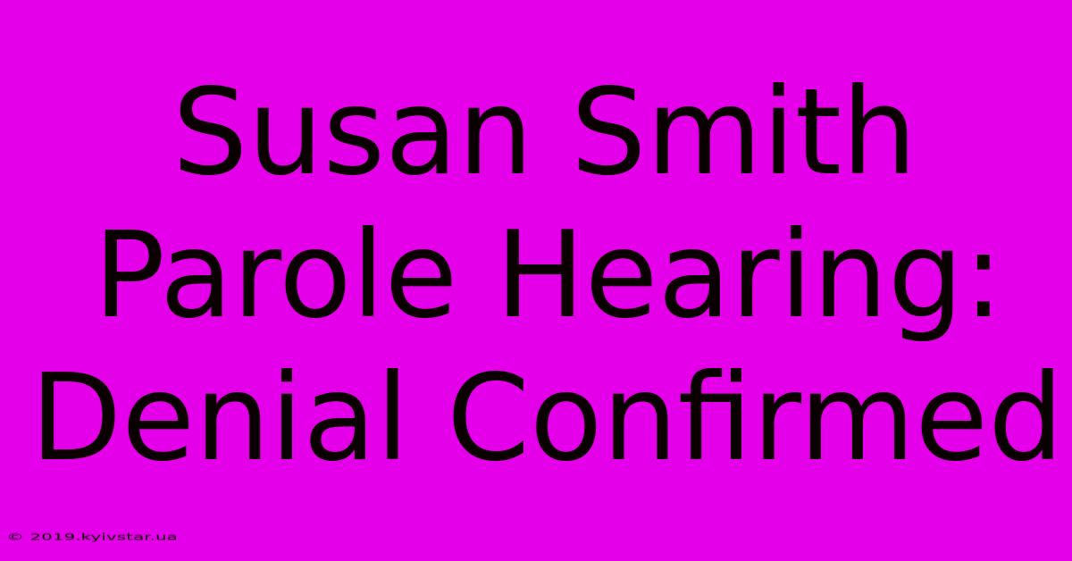 Susan Smith Parole Hearing: Denial Confirmed