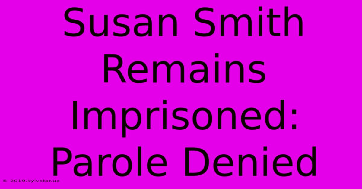 Susan Smith Remains Imprisoned: Parole Denied