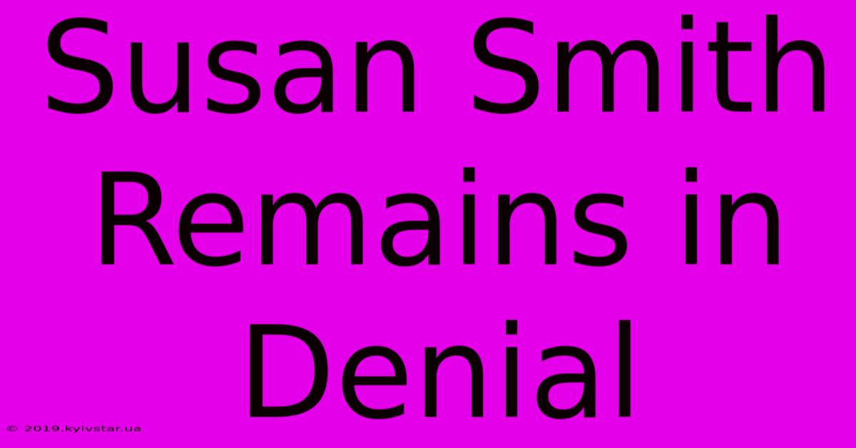 Susan Smith Remains In Denial