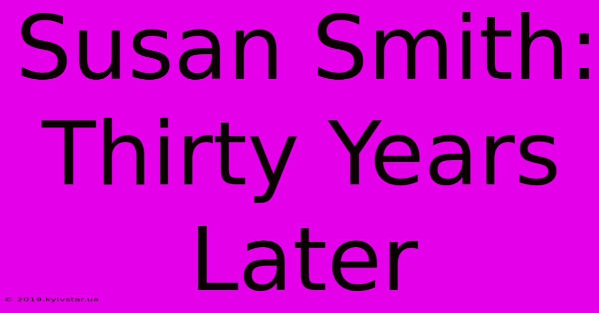 Susan Smith: Thirty Years Later