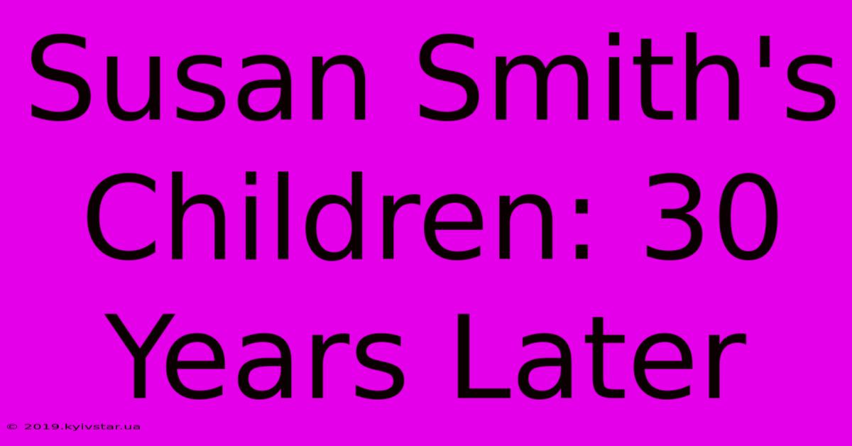 Susan Smith's Children: 30 Years Later