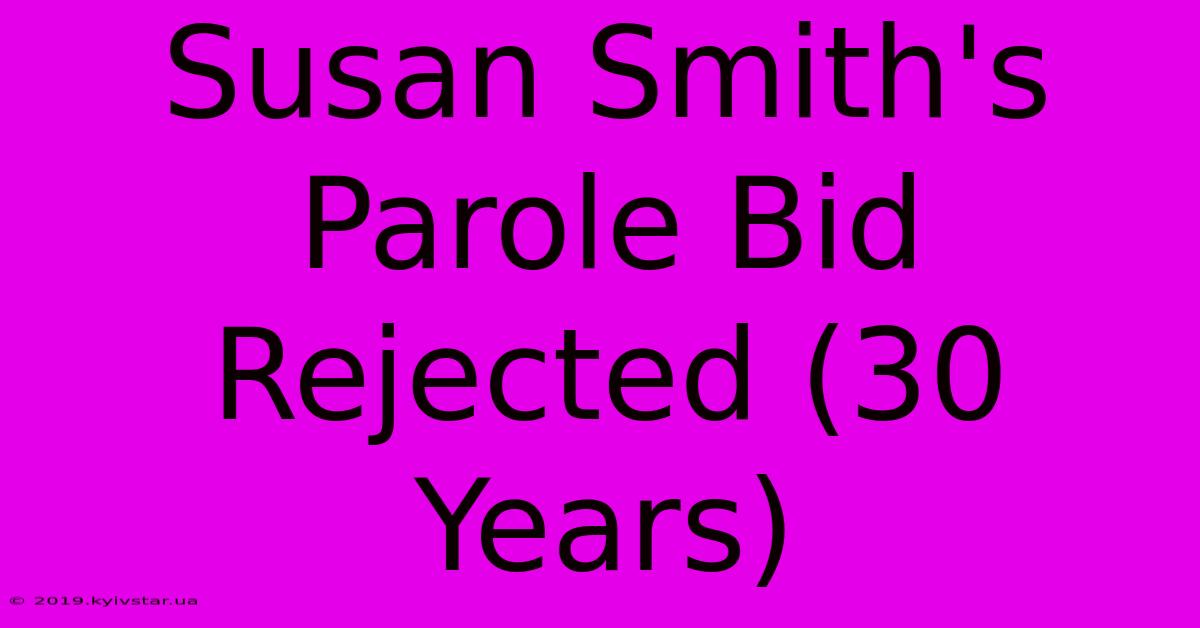 Susan Smith's Parole Bid Rejected (30 Years)