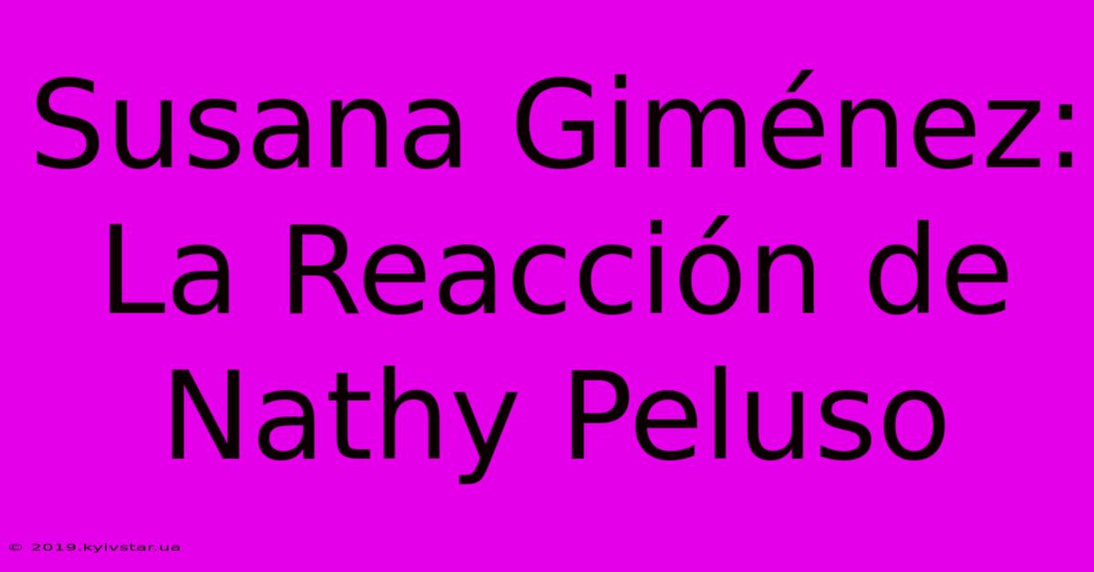 Susana Giménez: La Reacción De Nathy Peluso 