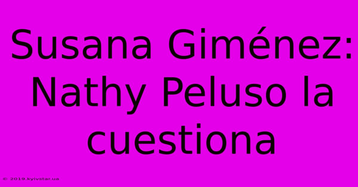 Susana Giménez: Nathy Peluso La Cuestiona