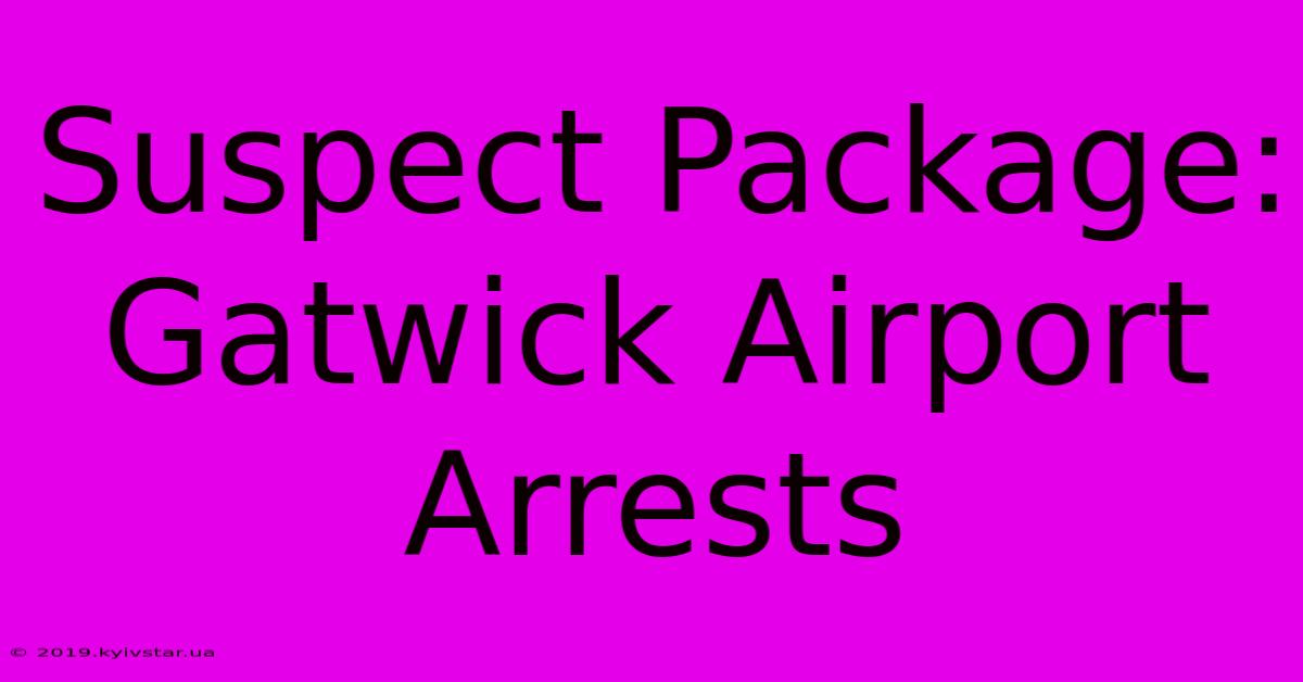 Suspect Package: Gatwick Airport Arrests