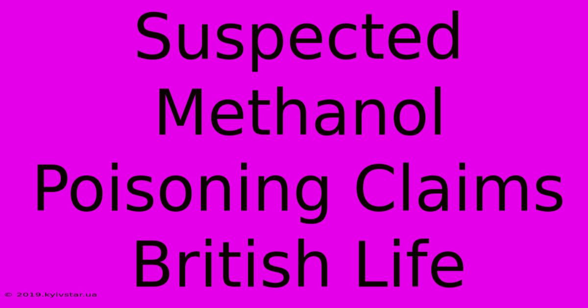 Suspected Methanol Poisoning Claims British Life