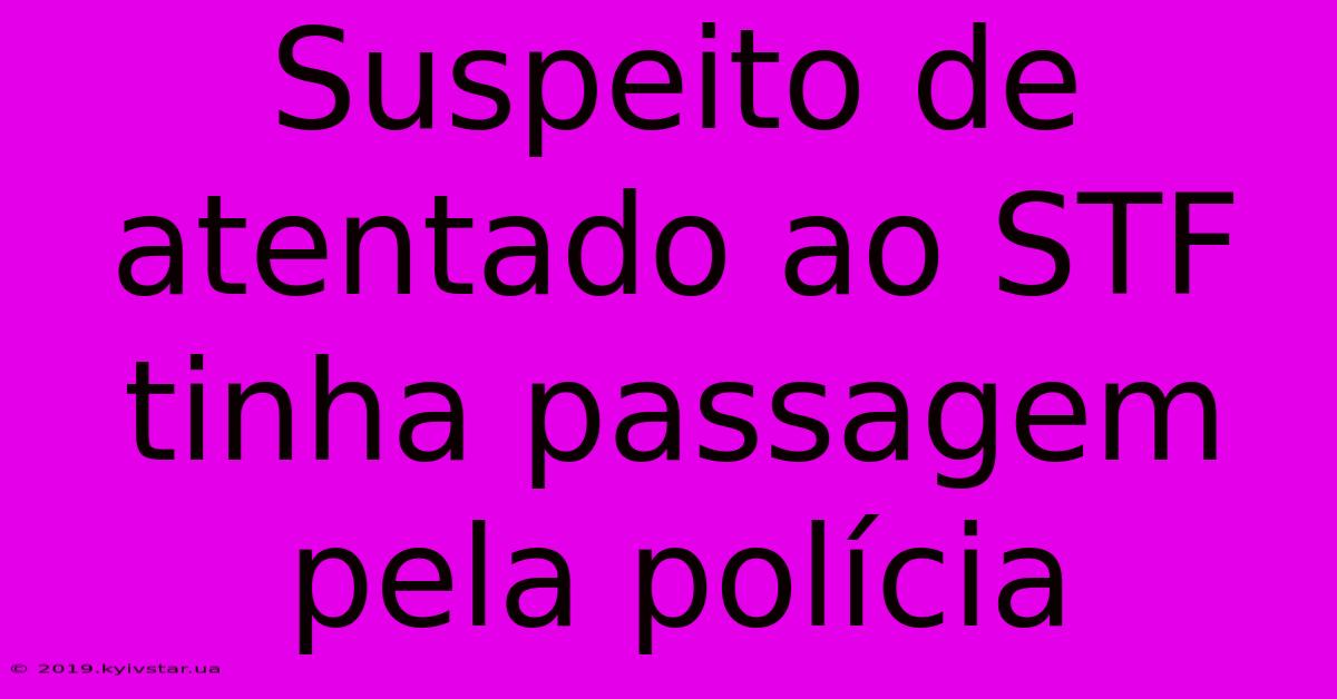 Suspeito De Atentado Ao STF Tinha Passagem Pela Polícia