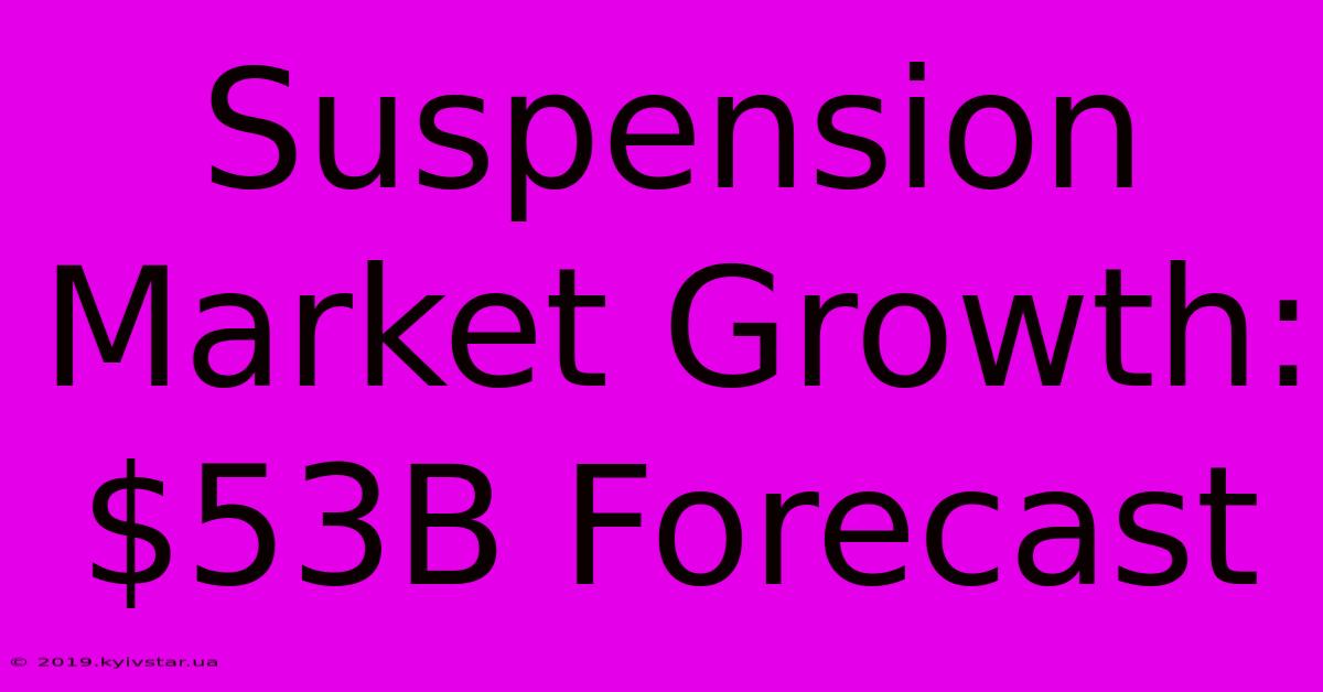 Suspension Market Growth: $53B Forecast