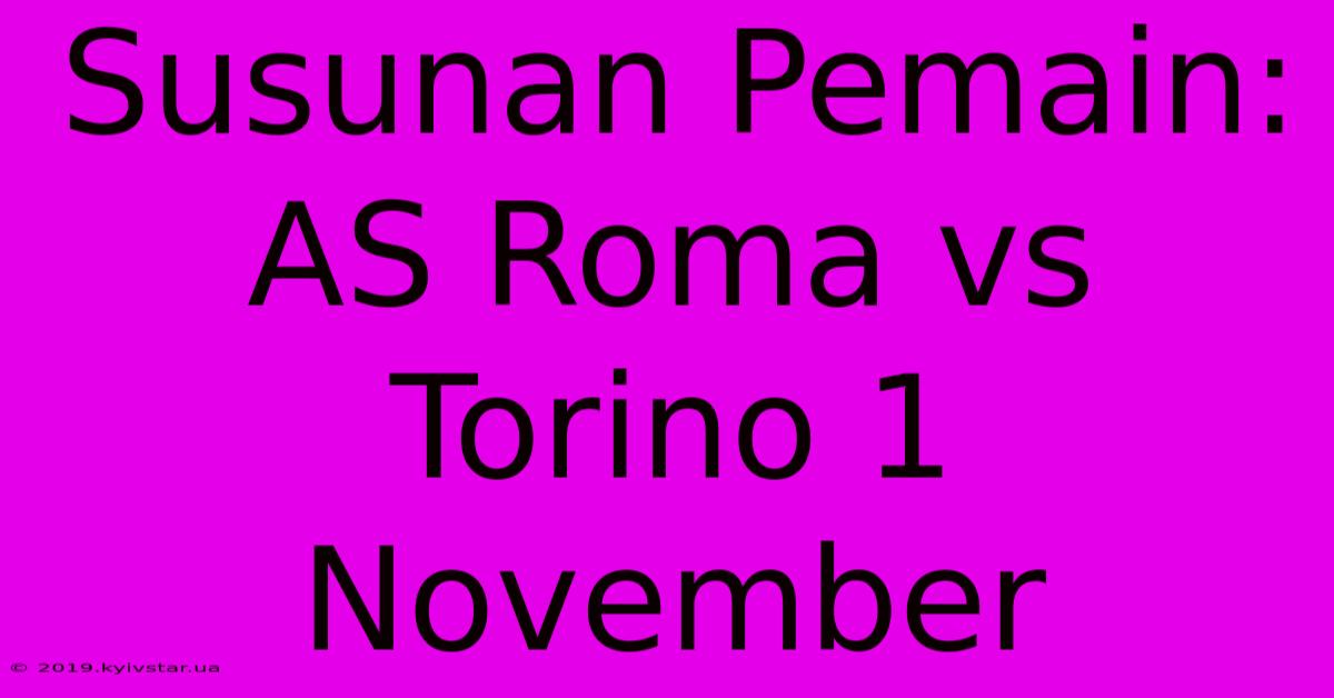 Susunan Pemain: AS Roma Vs Torino 1 November