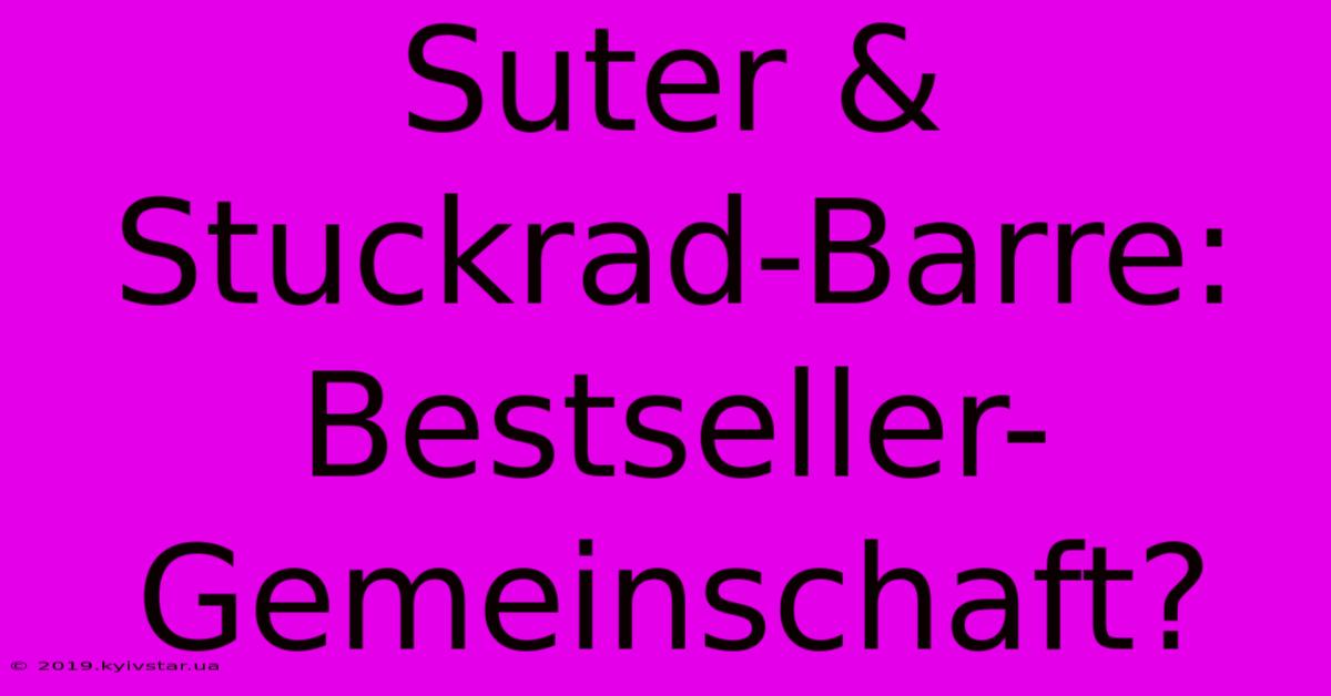 Suter & Stuckrad-Barre: Bestseller-Gemeinschaft?