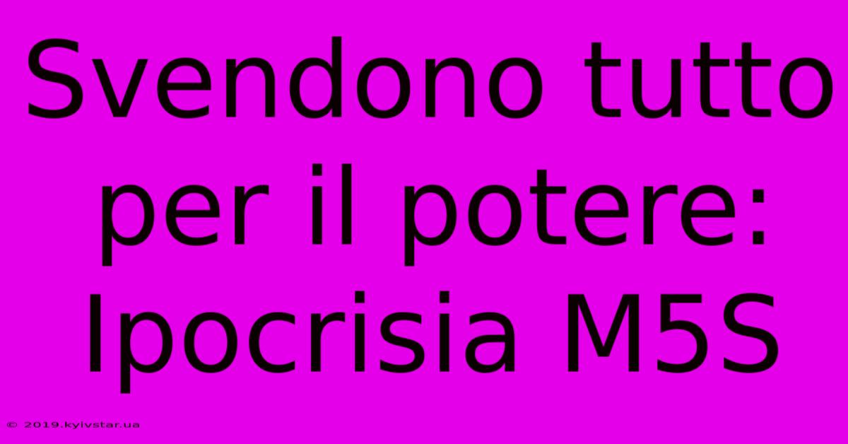 Svendono Tutto Per Il Potere: Ipocrisia M5S