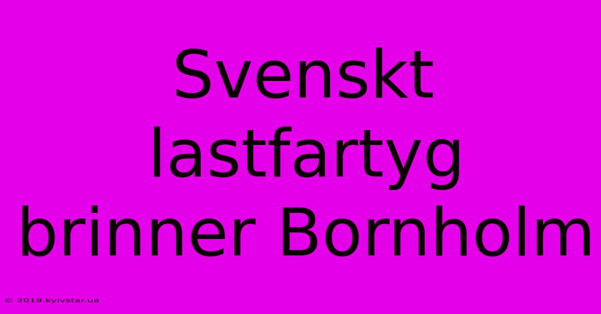 Svenskt Lastfartyg Brinner Bornholm