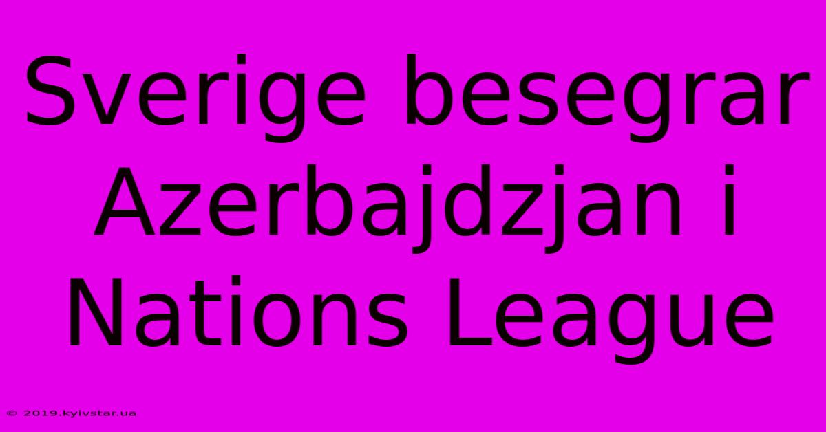 Sverige Besegrar Azerbajdzjan I Nations League