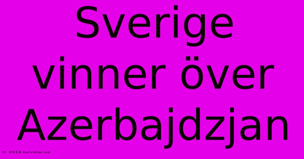 Sverige Vinner Över Azerbajdzjan