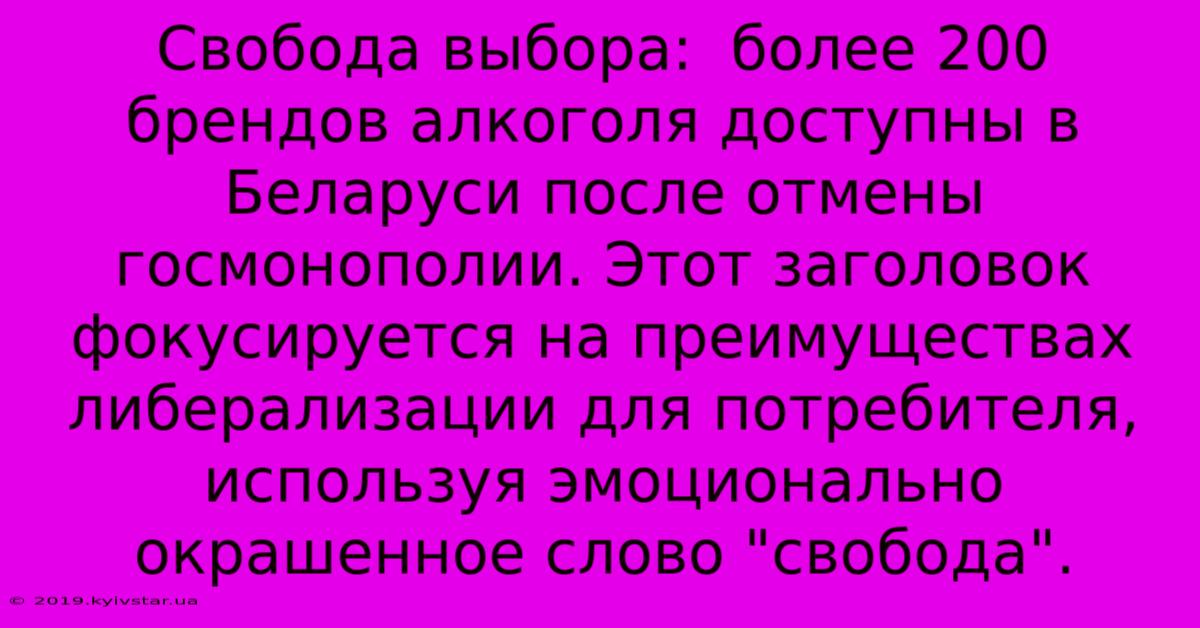 Свобода Выбора:  Более 200 Брендов Алкоголя Доступны В Беларуси После Отмены Госмонополии. Этот Заголовок Фокусируется На Преимуществах Либерализации Для Потребителя, Используя Эмоционально Окрашенное Слово 