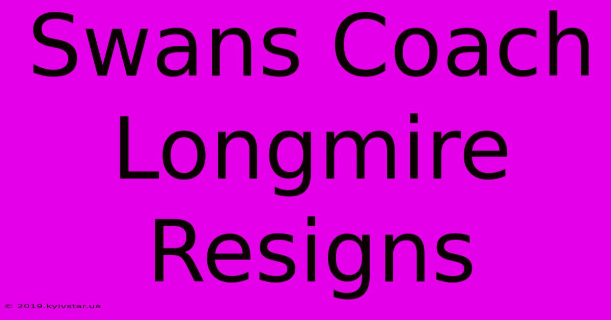 Swans Coach Longmire Resigns