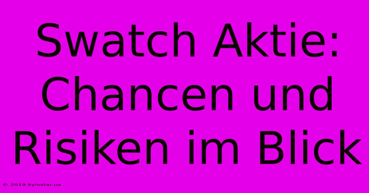 Swatch Aktie: Chancen Und Risiken Im Blick