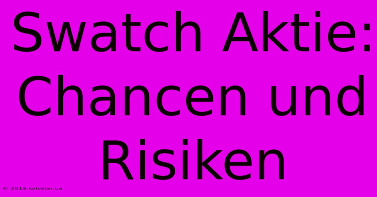 Swatch Aktie: Chancen Und Risiken 