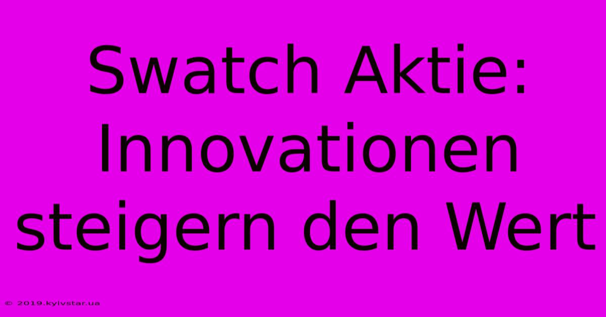 Swatch Aktie: Innovationen Steigern Den Wert