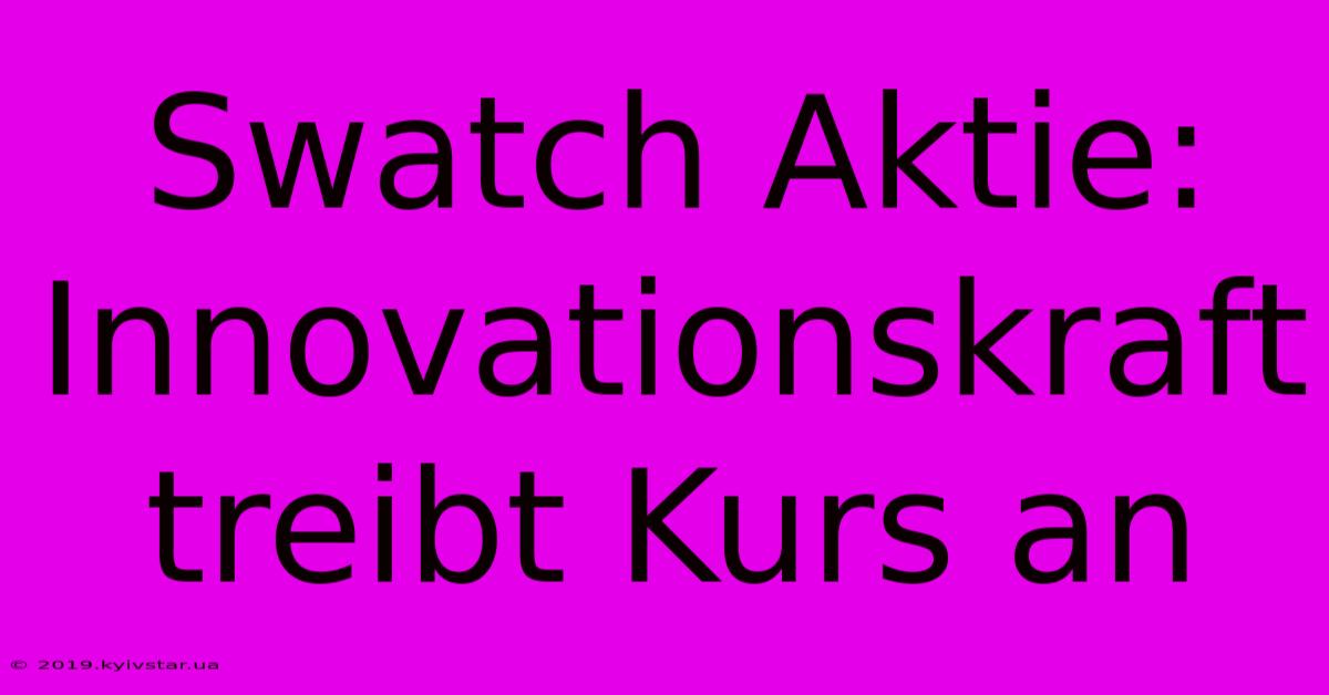 Swatch Aktie: Innovationskraft Treibt Kurs An