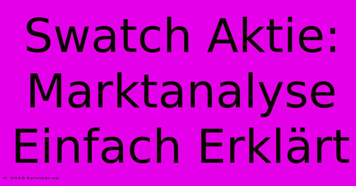 Swatch Aktie: Marktanalyse Einfach Erklärt