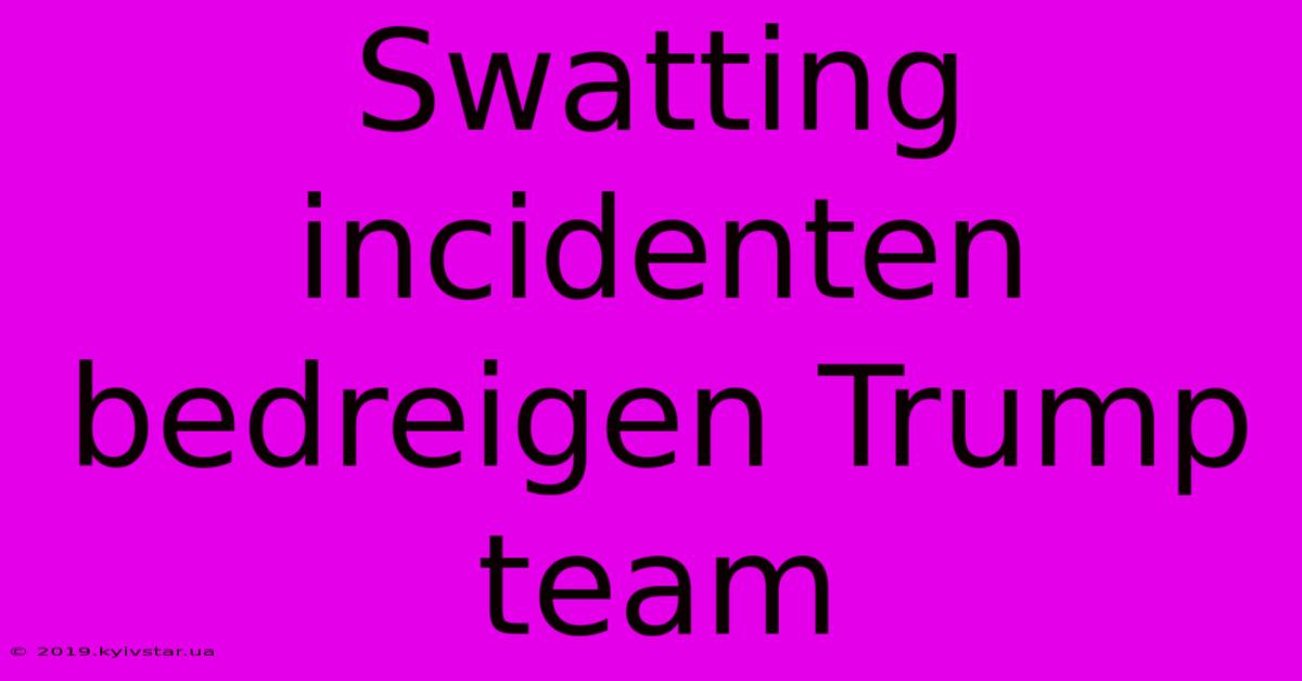 Swatting Incidenten Bedreigen Trump Team