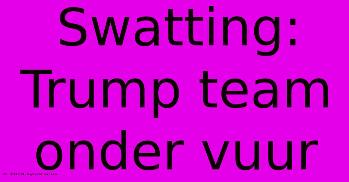 Swatting: Trump Team Onder Vuur