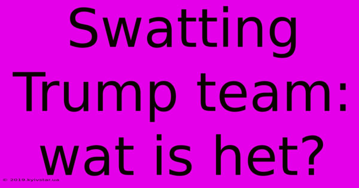 Swatting Trump Team: Wat Is Het?