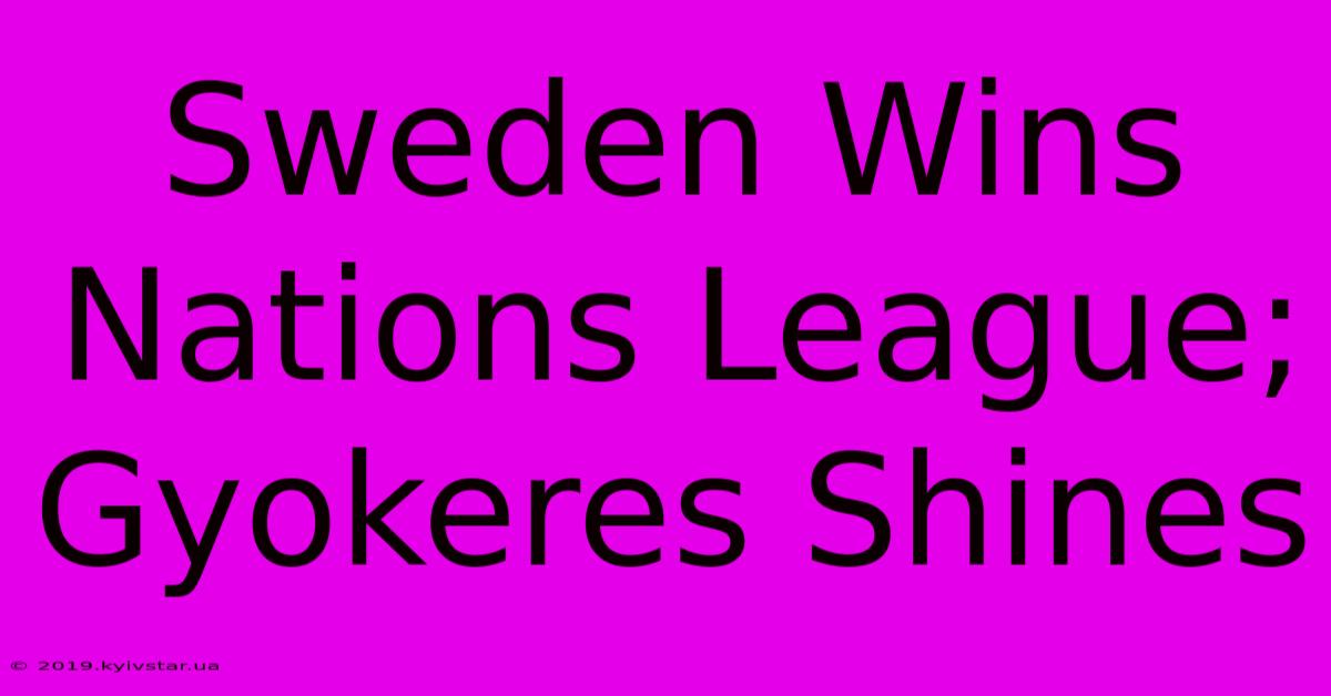 Sweden Wins Nations League; Gyokeres Shines