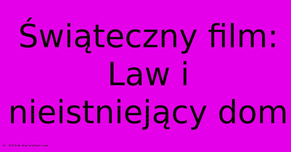 Świąteczny Film: Law I Nieistniejący Dom