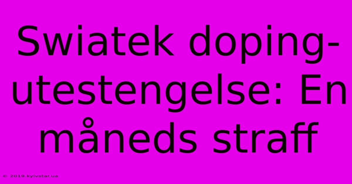 Swiatek Doping-utestengelse: En Måneds Straff