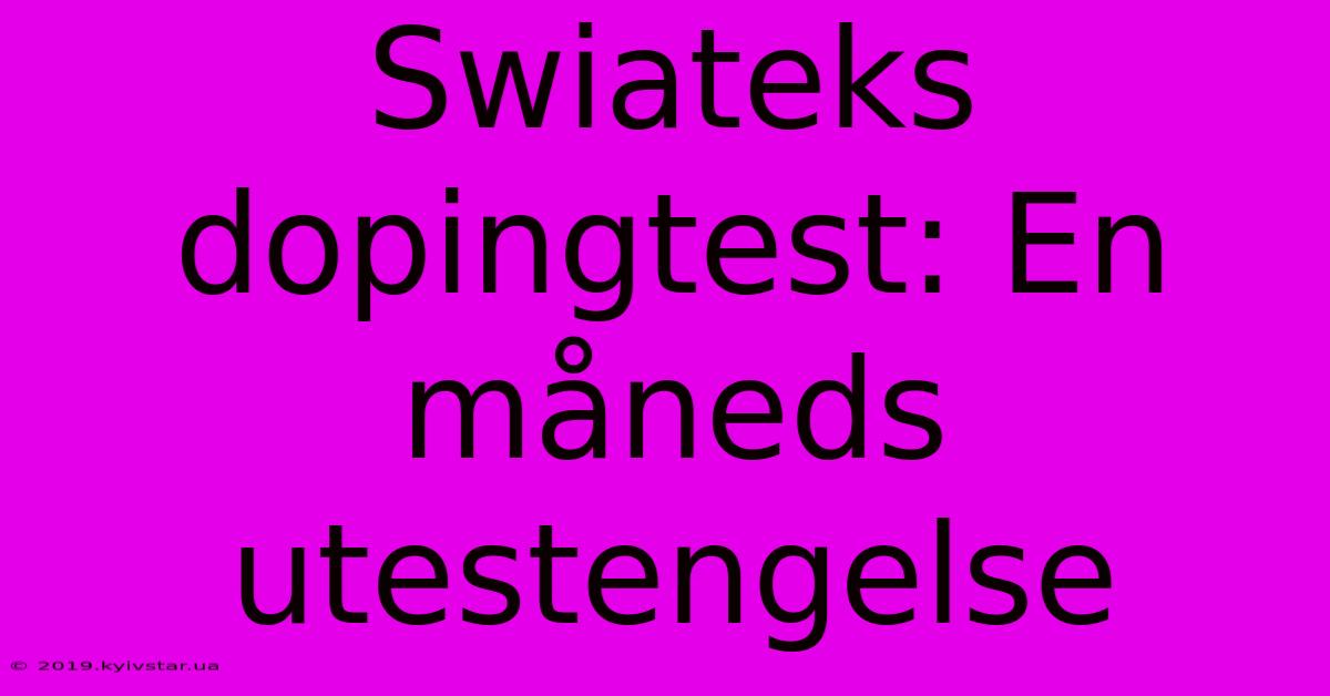 Swiateks Dopingtest: En Måneds Utestengelse